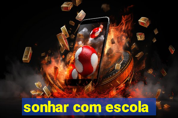 sonhar com escola